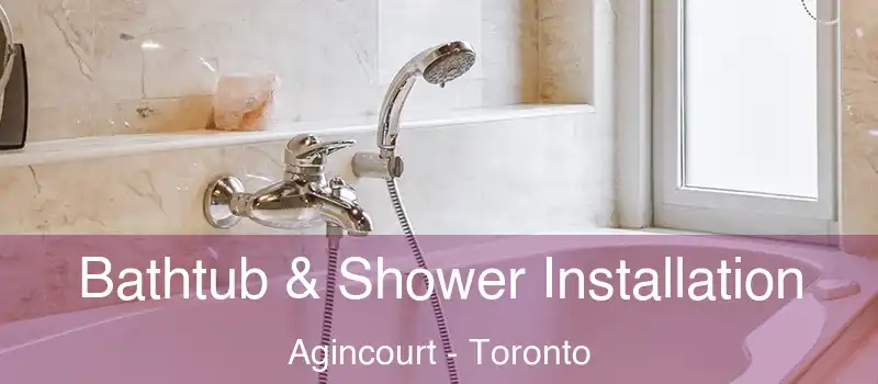  Bathtub & Shower Installation Agincourt - Toronto