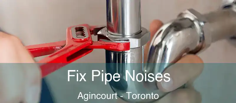  Fix Pipe Noises Agincourt - Toronto