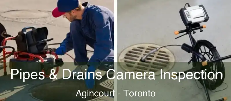  Pipes & Drains Camera Inspection Agincourt - Toronto