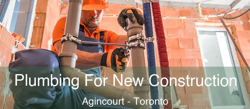  Plumbing For New Construction Agincourt - Toronto